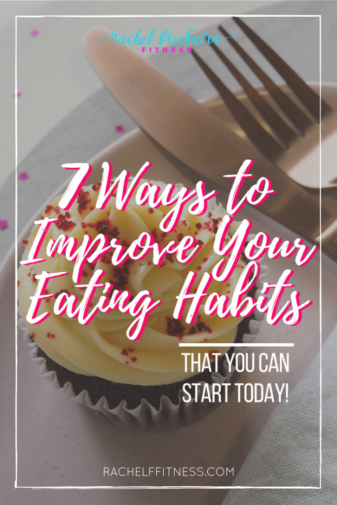 How to Eat Healthy - 7 Ways to Improve Your Eating Habits | Rachel Freebairn Fitness