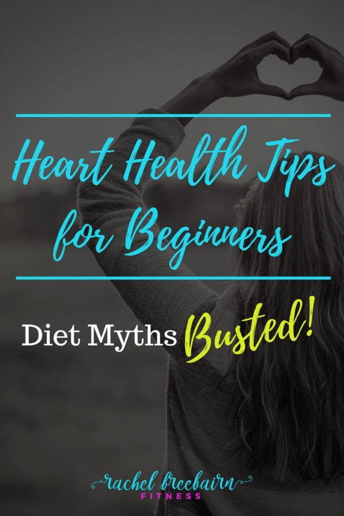 Heart Health for Beginners - What should or shouldn't we be eating to keep our heart healthy? Here are 5 Diet Myths and the truths to bust them! Heart Health Tips - Diet Myths Busted | Rachel Freebairn Fitness | #hearthealth #hearthealthytips #dietmyths #hearthealthy